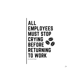 All Employees Must Stop Crying T-Shirt