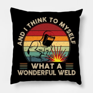 I Think To Myself What A Wonderful Weld Shirt Retro Welding Pillow