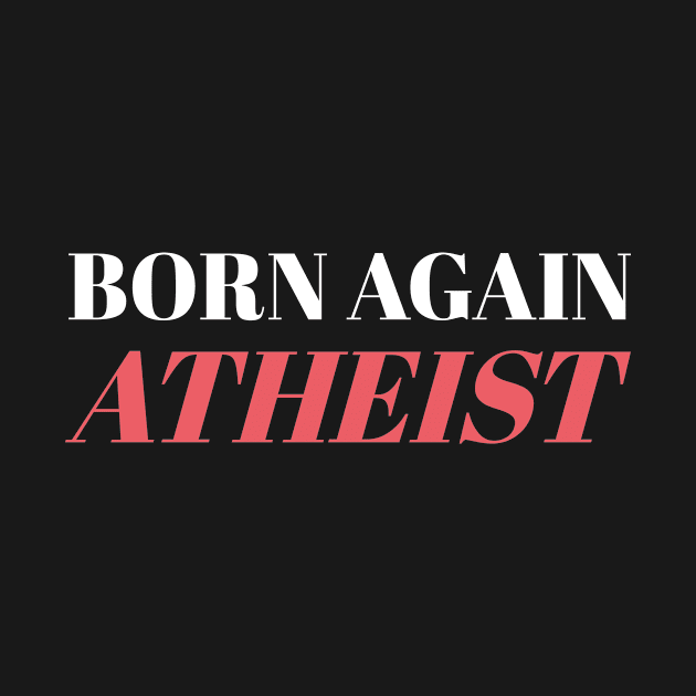 Atheism Gift Born Again Atheist by Tracy