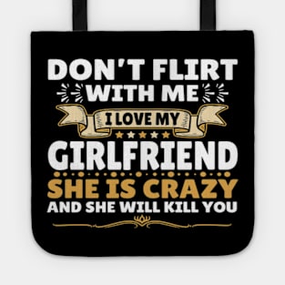 Don't Flirt with Me I Love My Girlfriend She is Crazy Tote