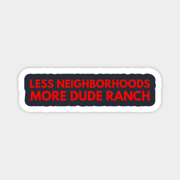 Less Neighborhoods, More Dude Ranch Magnet by Punks for Poochie Inc