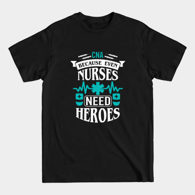 Discover CNA Because even nurses need heroes - Nurses - T-Shirt