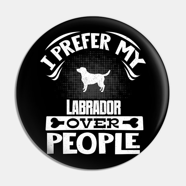 I Prefer My Labrador Over People - Gift For Labrador Retriever Owner Pin by HarrietsDogGifts