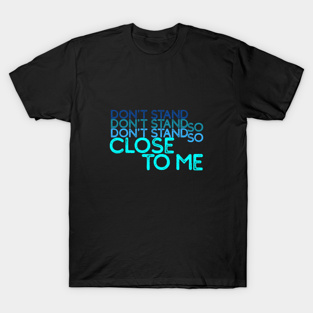 Don't Stand So Close To Me - Social Distancing - Song Lyrics - Social Distancing - T-Shirt