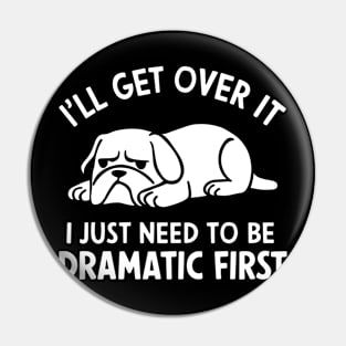 I'll Get Over It I Just Need to Be Dramatic First Pin