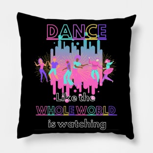 Dance like the whole world is watching Pillow