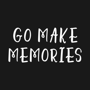 Go Make Memories T-Shirt
