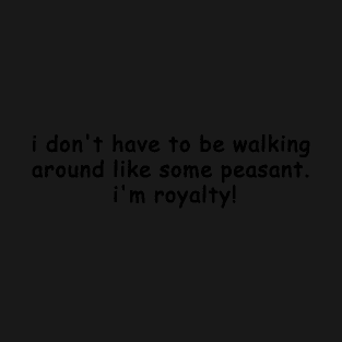 i'm royalty! T-Shirt