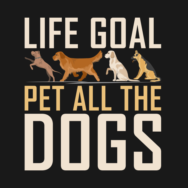 Life Goal Pet All The Dogs Funny Dog Lover by Tee__Dot