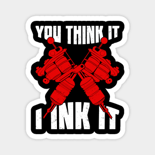 You Think It I Ink It Tattoo Artist Gift Magnet