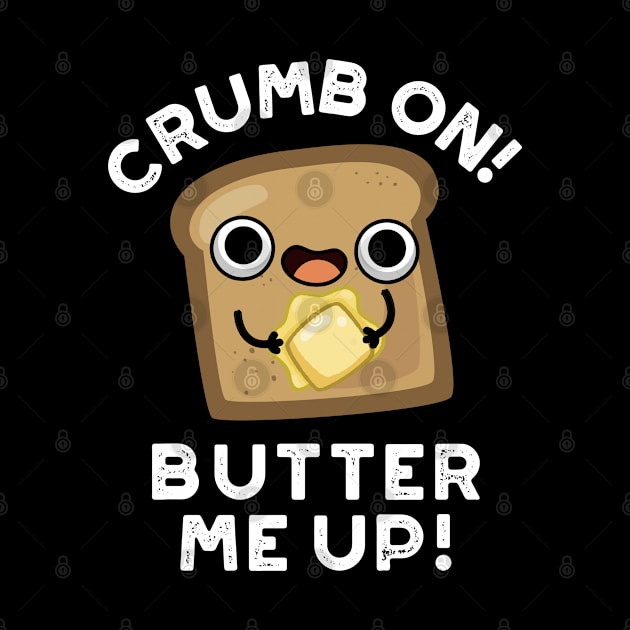 Crumb On Butter Me Up Funny Bread Pun by punnybone