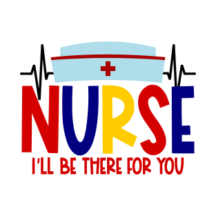 Nurse will be there for you T-Shirt