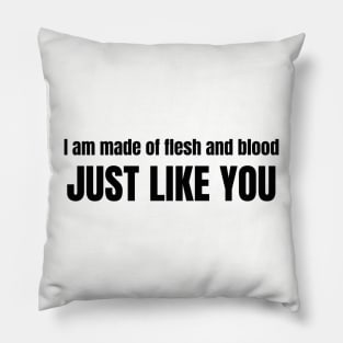 I am made of flesh and blood just like you typography Pillow