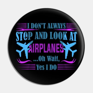 i don't always stop and look at airplanes Pin