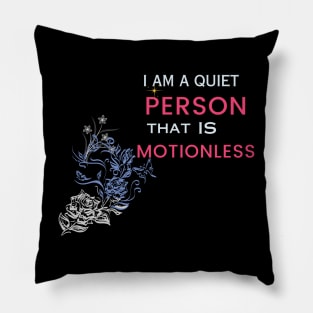 i am a quiet person that is motionless t shirt Pillow