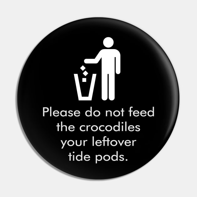 Don't Feed The Crocodiles Your Leftover Tide Pods Pin by Muzehack