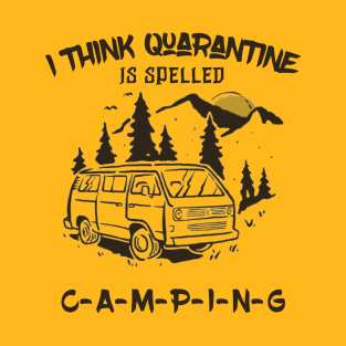 I Think Quarantine Is Spelled Camping T-Shirt