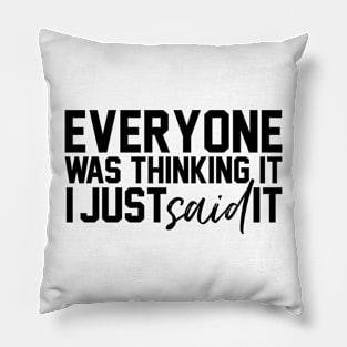 Everyone Was Thinking It I Just Said It Funny Humorous Pillow