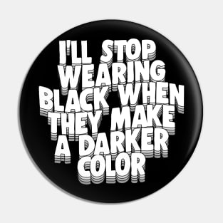 I'll Stop Wearing Black When They Make A Darker Color - funny goth statement design Pin