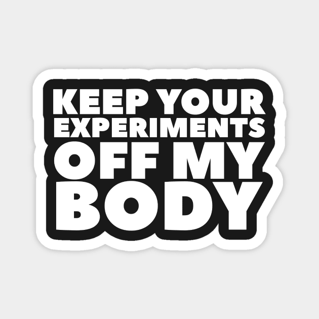 Keep Your Experiments Off My Body Magnet by BubbleMench