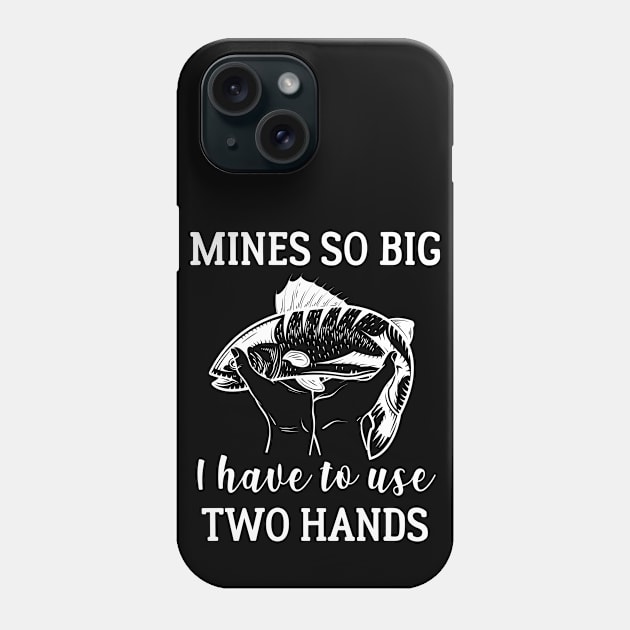 Mines So Big I Have To Use Two Hands Fishing Gift Phone Case by CaptainHobbyist