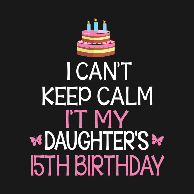 I Can't Keep Calm It's My Daughter's 15th Birthday Happy Father Mother Daddy Mommy Mama by bakhanh123