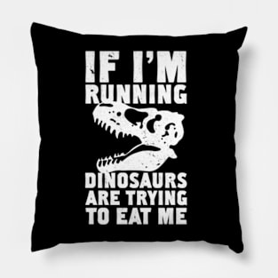 IF I'M RUNNING DINOSAURS ARE TRYING TO EAT ME Pillow