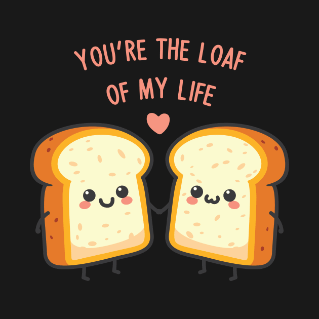 You're The Loaf Of My Life! by FunPun