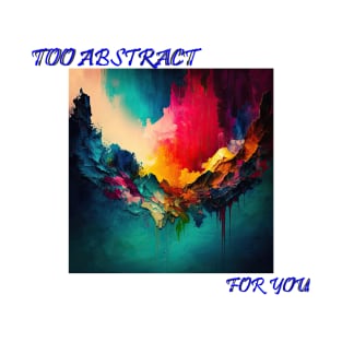 Too Abstract... For you T-Shirt