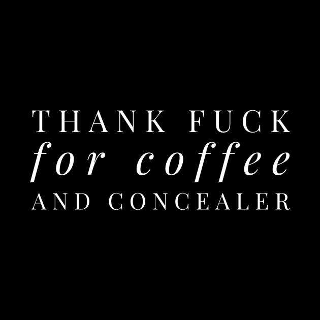 Thank fuck for coffee and concealer fashion white text design for caffeine and makeup lovers by BlueLightDesign