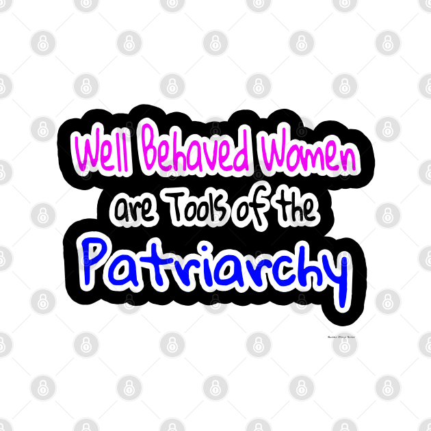 Well Behaved Women Are Tools Of The Patriarchy - Nadine Otego Seiler - Front by SubversiveWare