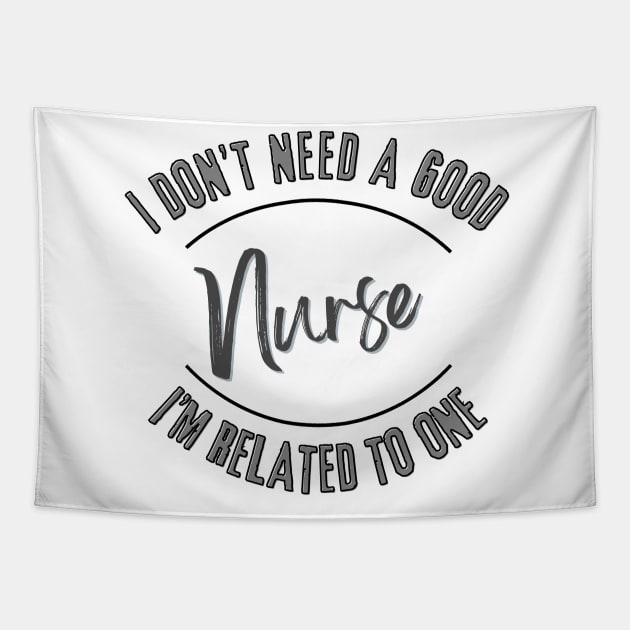 I don't need a good Nurse I'm related to one Tapestry by Luvleigh