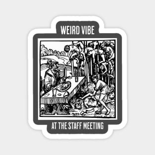 Weird Vibe at the Staff Meeting Magnet