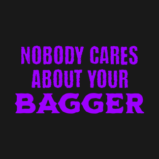 Nobody Cares About Your Bagger T-Shirt