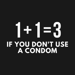 Offensive Adult Humor If you don't use a Condom T-Shirt