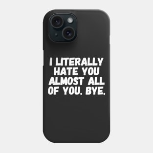 I literally hate you almost all of you bye Phone Case