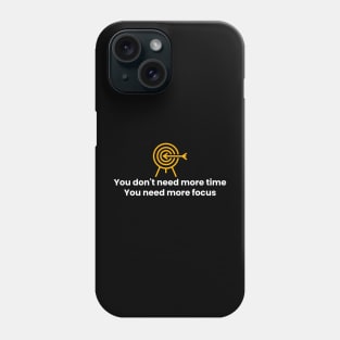 You don't need more time, You nood more focus Phone Case