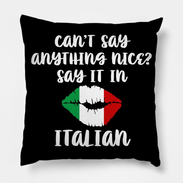 Cant Say Anything Nice Say It In Italian Pillow by Rosemarie Guieb Designs