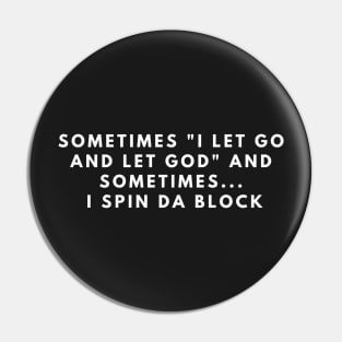 sometimes i let go and let god and sometimes i spin da block Pin