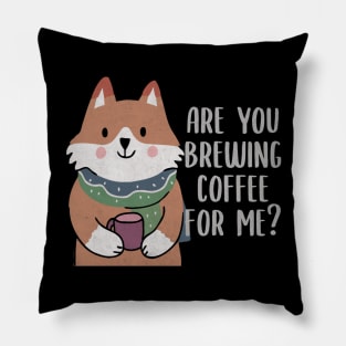 Are You Brewing Coffee For Me Pillow