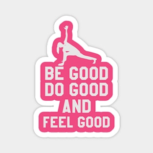 Be Good Do Good And Feel Good Magnet