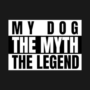 My dog, The Myth, The Legend T-Shirt