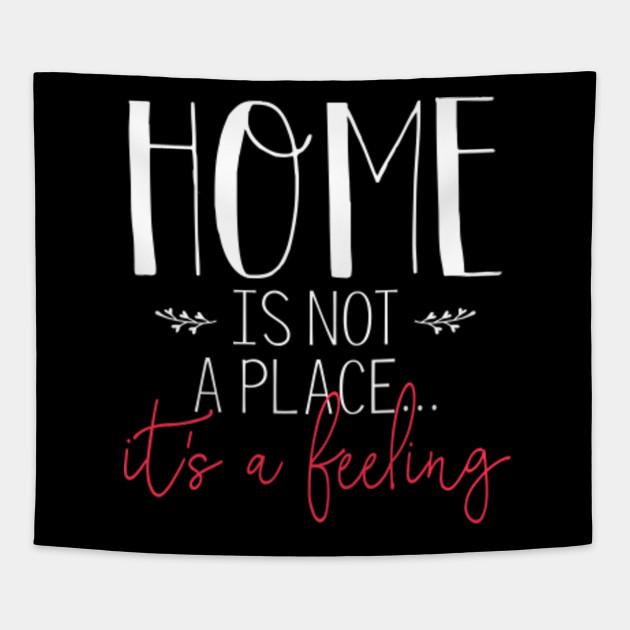 Home Is Not A Place It S A Feeling Best Quote For Home