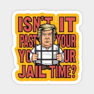 Isn't It Past Your Jail Time Funny Trump Saying Magnet