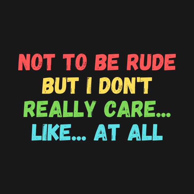 Not to be rude but I don't really care like at all by manandi1