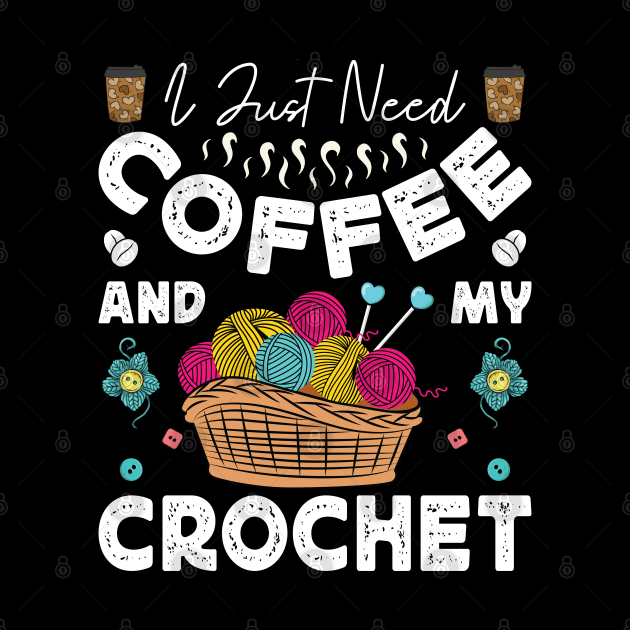 I Just Need Coffee and My Crochet Funny Knitting Crocheting by Sowrav