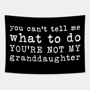 You Cant Tell Me What to Do Youre Not My Granddaughter Tapestry