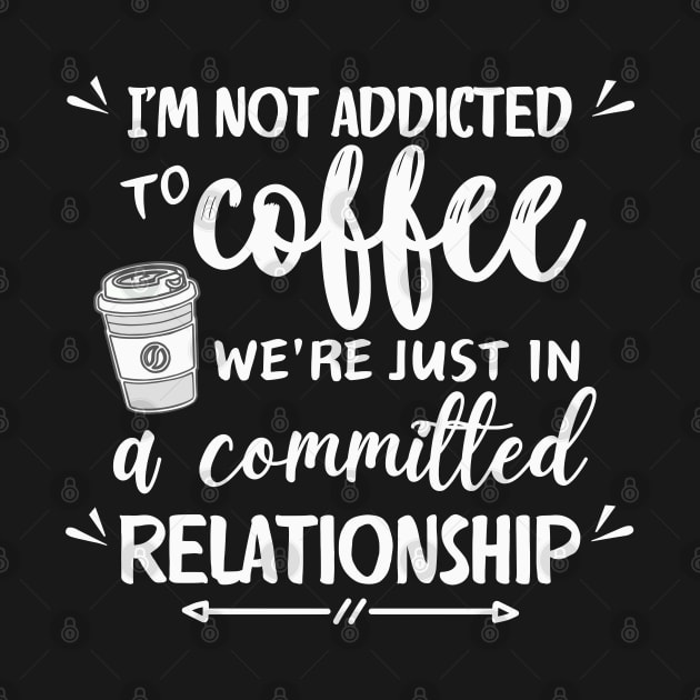 I'm not addicted to coffee. We're just in a committed relationship - white pattern by Angela Whispers