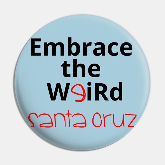 Embrace the Weird: Santa Cruz Pin by kikarose