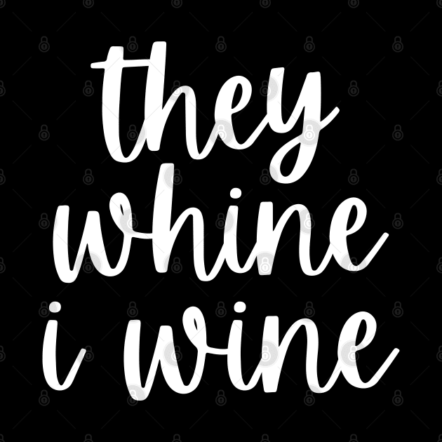 They Whine I Wine. Funny Wine Lover Mom Saying by That Cheeky Tee